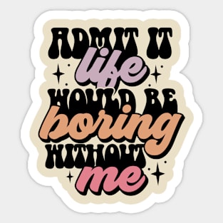 Life is boring without me Sticker